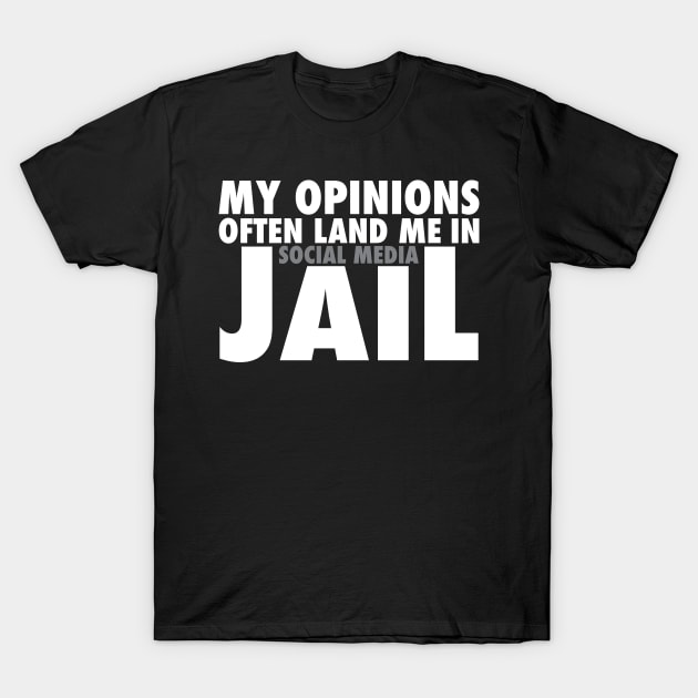 My Opinions Often Land Me In Social Media Jail T-Shirt by thingsandthings